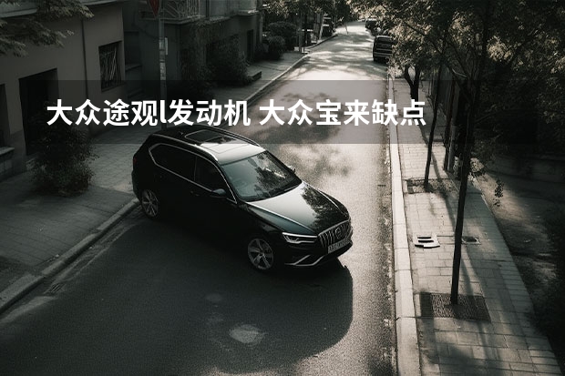 大众途观l发动机 大众宝来缺点