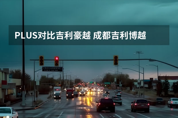PLUS对比吉利豪越 成都吉利博越现金优惠8000元