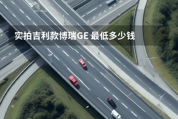 实拍吉利款博瑞GE 最低多少钱