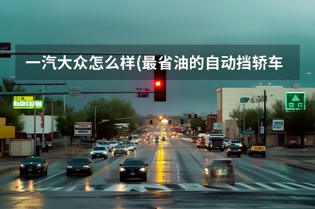 一汽大众怎么样(最省油的自动挡轿车) 一汽大众宝来跟什么同级别车比