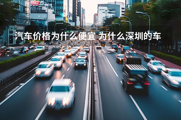 汽车价格为什么便宜 为什么深圳的车比较便宜