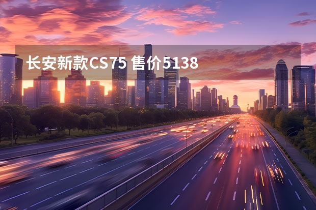 长安新款CS75 售价51.38