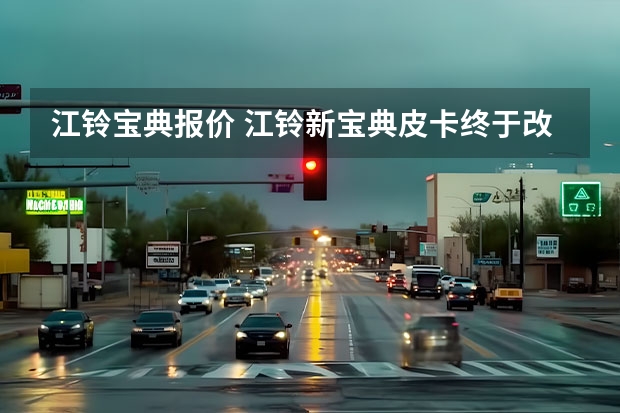 江铃宝典报价 江铃新宝典皮卡终于改款，长度近6米配两种动力，还可选四驱
