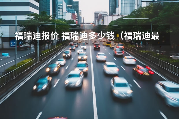 福瑞迪报价 福瑞迪多少钱（福瑞迪最新款）