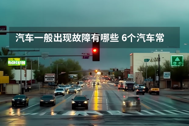 汽车一般出现故障有哪些 6个汽车常见故障