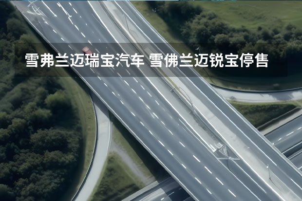 雪弗兰迈瑞宝汽车 雪佛兰迈锐宝停售了吗