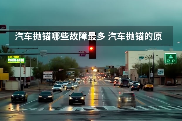 汽车抛锚哪些故障最多 汽车抛锚的原因有哪些