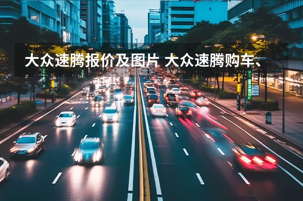 大众速腾报价及图片 大众速腾购车、用车成本计算分析，准备买的朋友、车主可参考