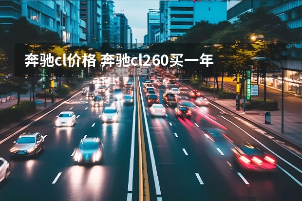 奔驰cl价格 奔驰cl260买一年半跑了1万5还值多少钱呢