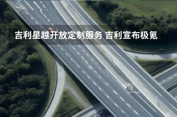 吉利星越开放定制服务 吉利宣布极氪成立