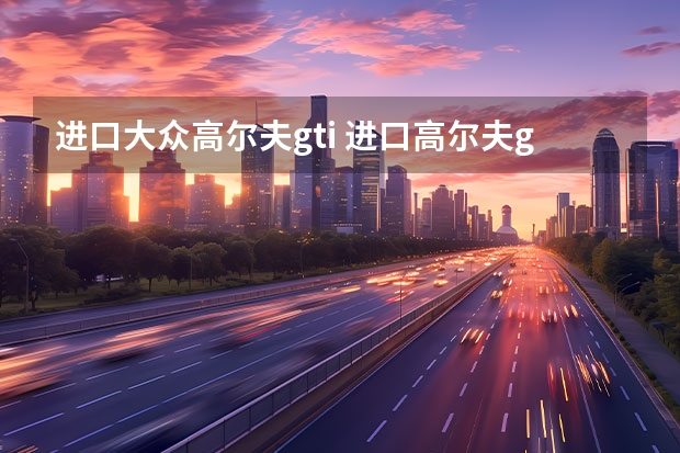 进口大众高尔夫gti 进口高尔夫gti顶配