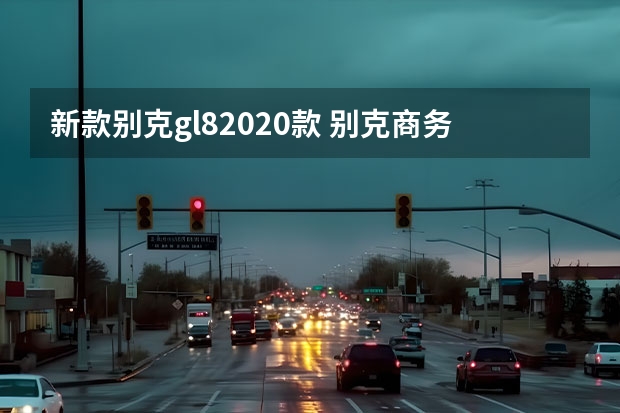 新款别克gl82020款 别克商务价格-别克gl8现在多少钱?有多少优惠?