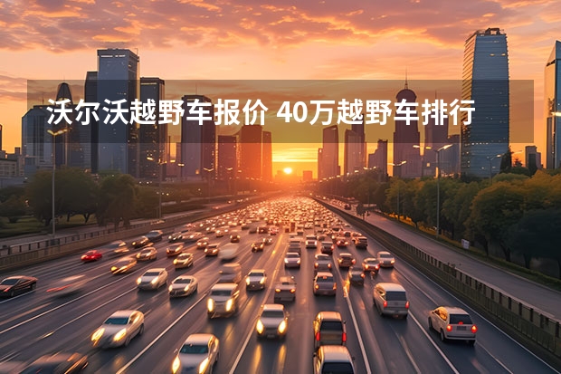 沃尔沃越野车报价 40万越野车排行榜（40万左右的车排行榜）