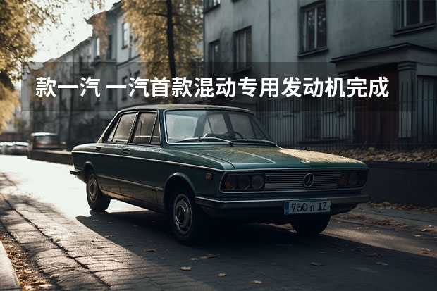款一汽 一汽首款混动专用发动机完成产品冻结