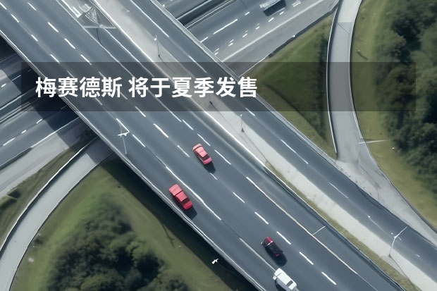 梅赛德斯 将于夏季发售
