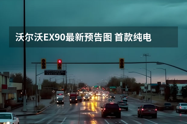 沃尔沃EX90最新预告图 首款纯电动汽车将亮相北京车展