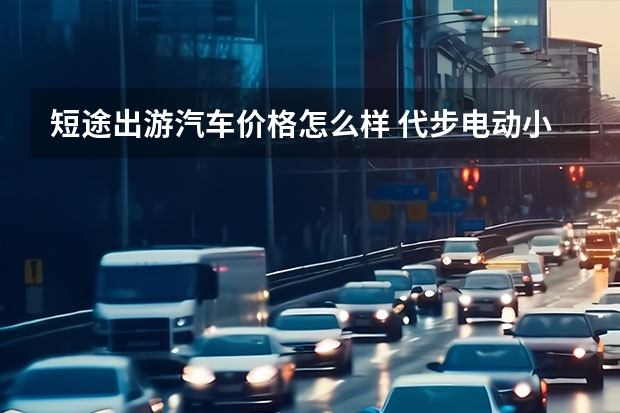 短途出游汽车价格怎么样 代步电动小车怎么选，看看这三款便宜又好用