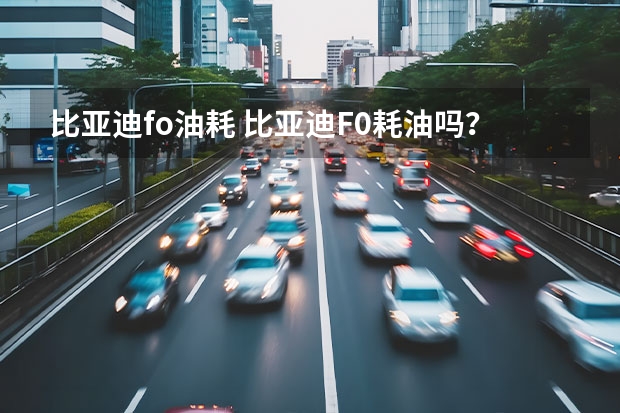 比亚迪fo油耗 比亚迪F0耗油吗?