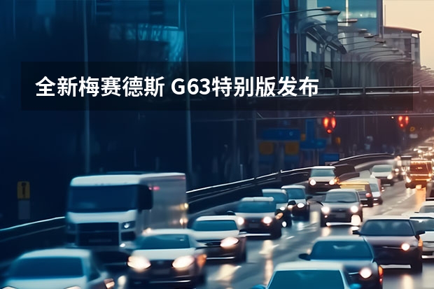全新梅赛德斯 G63特别版发布