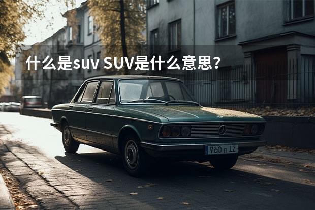 什么是suv SUV是什么意思?