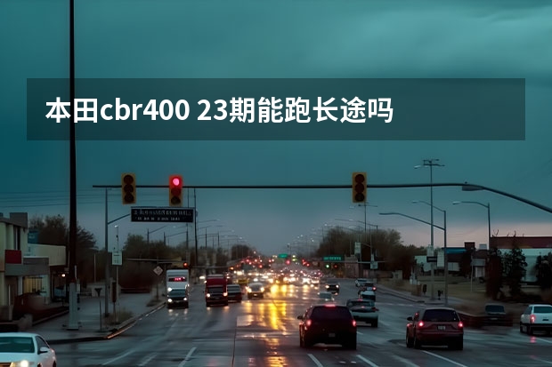 本田cbr400 23期能跑长途吗？