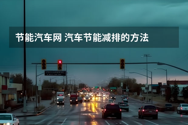 节能汽车网 汽车节能减排的方法