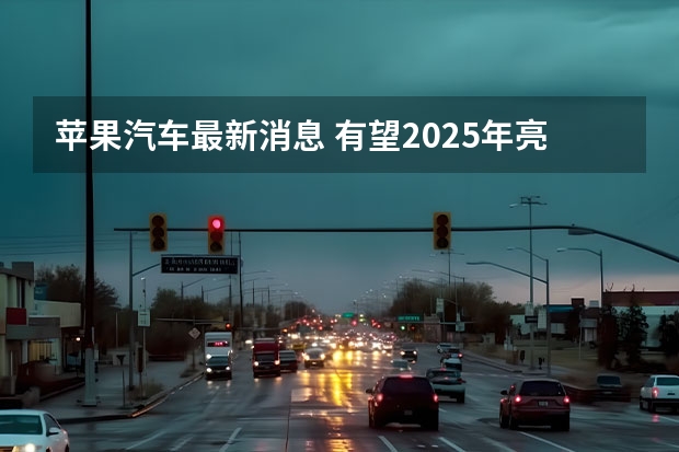 苹果汽车最新消息 有望2025年亮相/或搭载车身显示屏系统