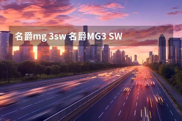 名爵mg 3sw 名爵MG3 SW 的缺点和优点
