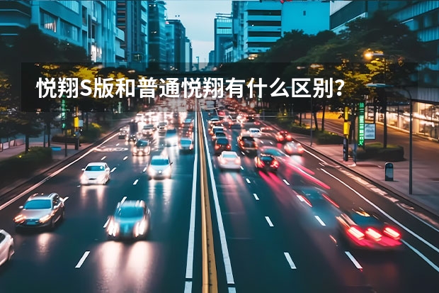悦翔S版和普通悦翔有什么区别?