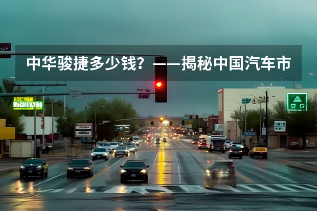中华骏捷多少钱?——揭秘中国汽车市场的崛起