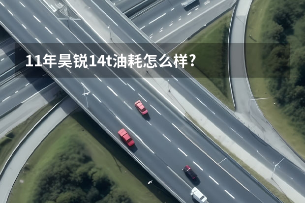 11年昊锐1.4t油耗怎么样?