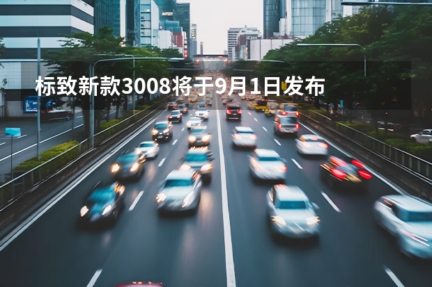 标致新款3008将于9月1日发布 508L