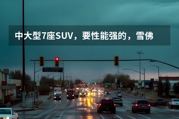 中大型7座SUV，要性能强的，雪佛兰开拓者怎么样？