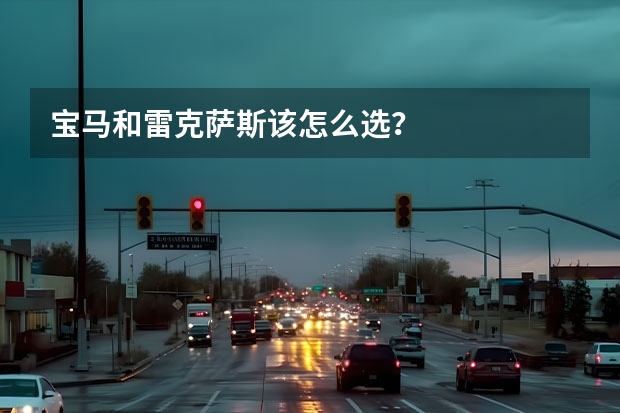 宝马和雷克萨斯该怎么选？