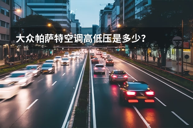 大众帕萨特空调高低压是多少?