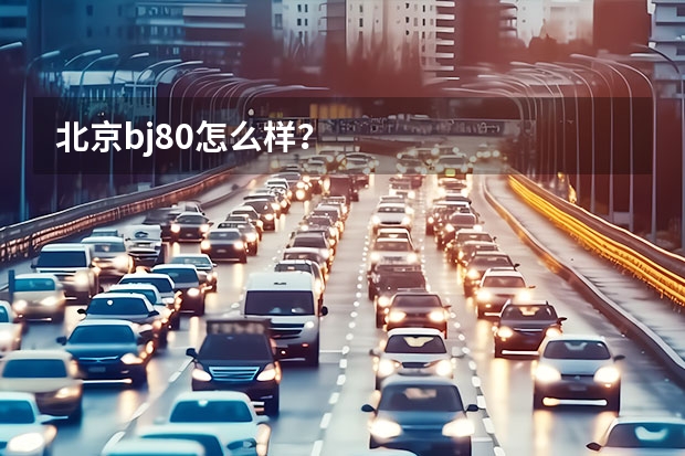 北京bj80怎么样?