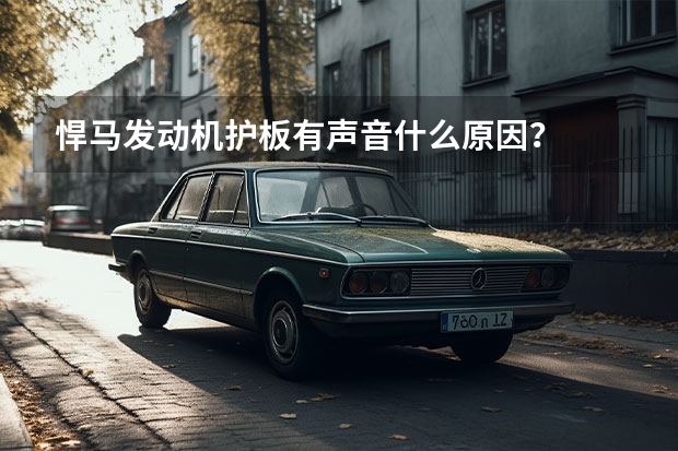 悍马发动机护板有声音什么原因?