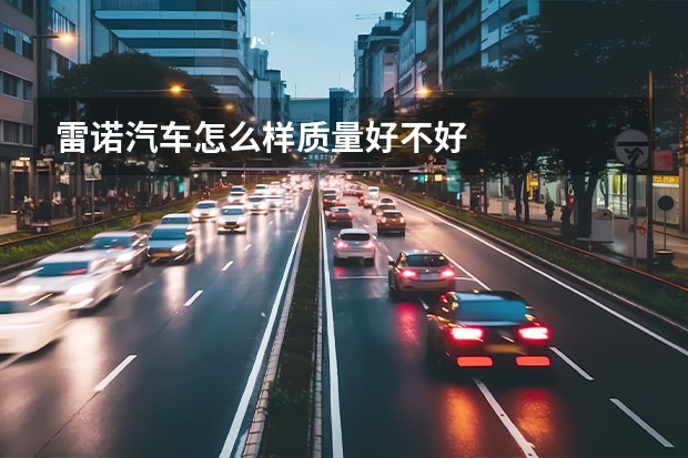 雷诺汽车怎么样质量好不好