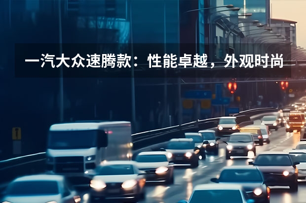 一汽大众速腾款:性能卓越,外观时尚(全新升级,大众速腾2022款图片直击)