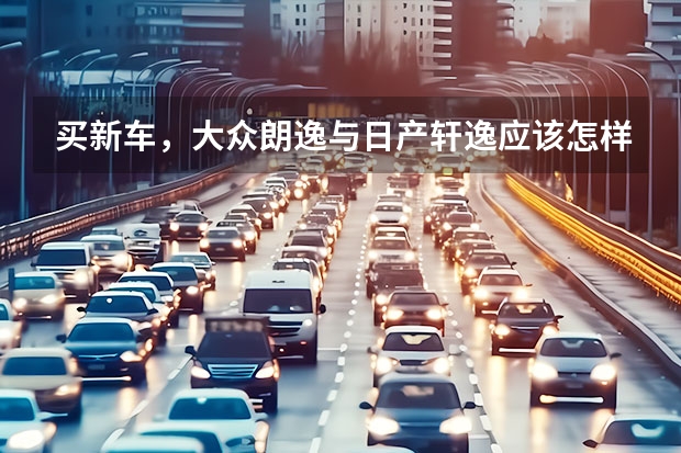 买新车，大众朗逸与日产轩逸应该怎样选择呢？