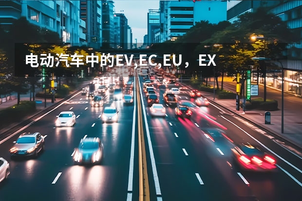 电动汽车中的EV,EC,EU，EX什么意思？命名有什么规律？