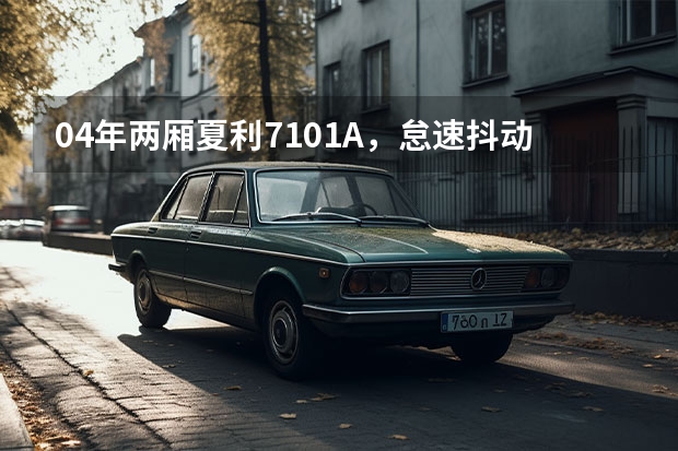 04年两厢夏利7101A,怠速抖动怎么办?