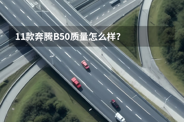 11款奔腾B50质量怎么样?