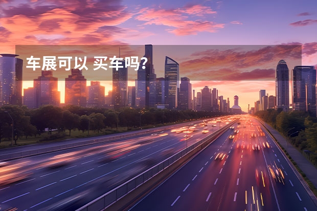 车展可以 买车吗？
