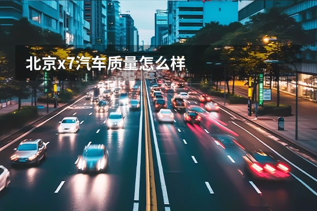 北京x7汽车质量怎么样