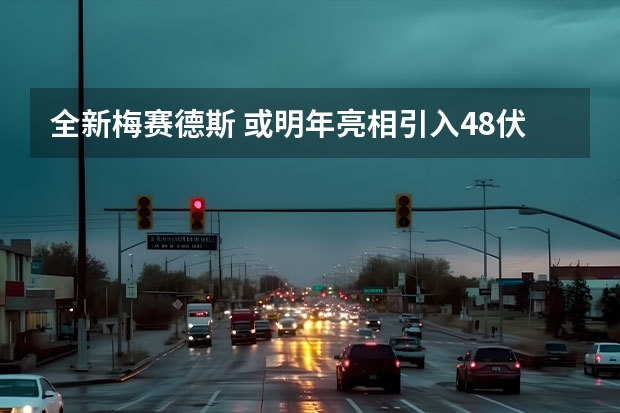 全新梅赛德斯 或明年亮相/引入48伏轻混系统