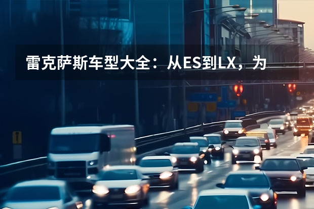 雷克萨斯车型大全:从ES到LX,为您详细介绍每一款车型(宝马车型大全详细介绍)