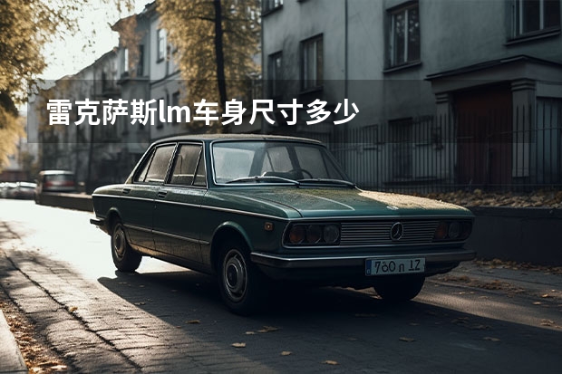 雷克萨斯lm车身尺寸多少
