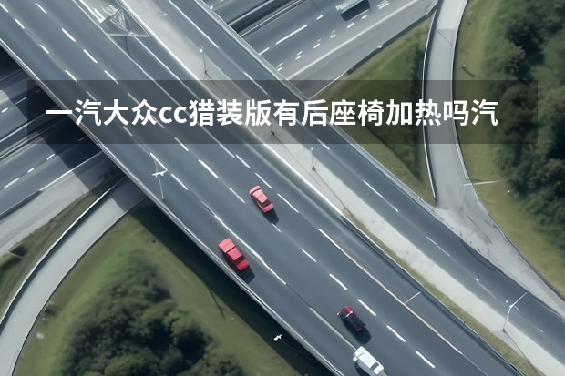 一汽大众cc猎装版有后座椅加热吗汽车之家论坛