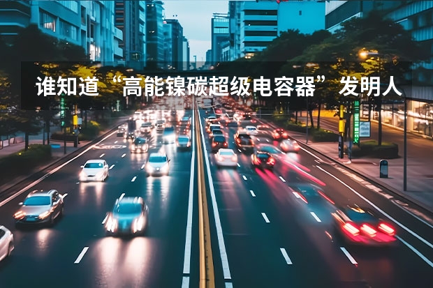谁知道“高能镍碳超级电容器”发明人周国泰院士以前是干什么的?